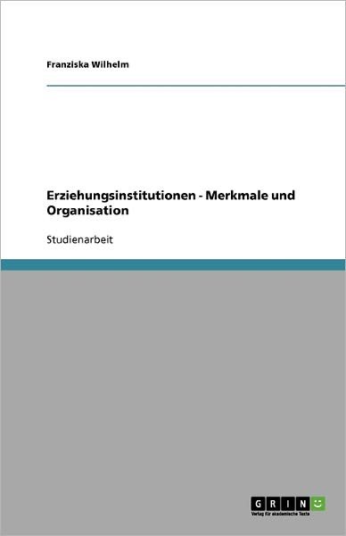 Erziehungsinstitutionen - Merkm - Wilhelm - Bøger - GRIN Verlag - 9783640293841 - 20. marts 2009