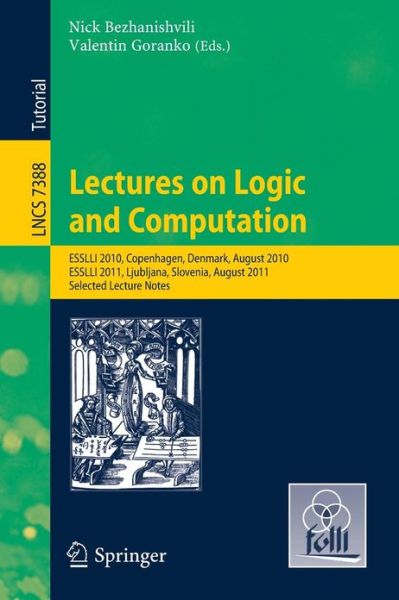 Cover for Nick Bezhanishvili · Lectures on Logic and Computation: ESSLLI 2010, Copenhagen, Denmark, August 2010, ESSLLI 2011, Ljubljana, Slovenia, August 2011, Selected Lecture Notes - Theoretical Computer Science and General Issues (Paperback Book) [2012 edition] (2012)