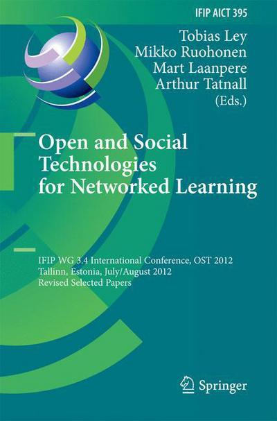 Cover for Tobias Ley · Open and Social Technologies for Networked Learning: IFIP WG 3.4 International Conference, OST 2012, Tallinn, Estonia, July 30 - August 3, 2012, Revised Selected Papers - IFIP Advances in Information and Communication Technology (Hardcover Book) [2013 edition] (2013)