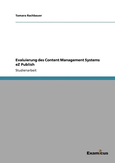 Evaluierung des Content Management Systems eZ Publish - Tamara Rachbauer - Książki - Examicus Verlag - 9783656993841 - 16 marca 2012