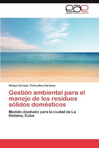 Cover for Odalys Caridad Goicochea Cardoso · Gestión Ambiental Para El Manejo De Los Residuos Sólidos Domésticos: Modelo Diseñado Para La Ciudad De La Habana, Cuba (Pocketbok) [Spanish edition] (2012)