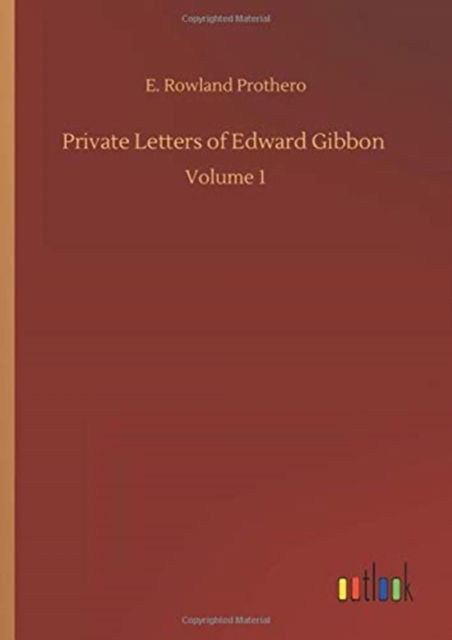 Cover for Rowland E Prothero · Private Letters of Edward Gibbon: Volume 1 (Hardcover Book) (2020)