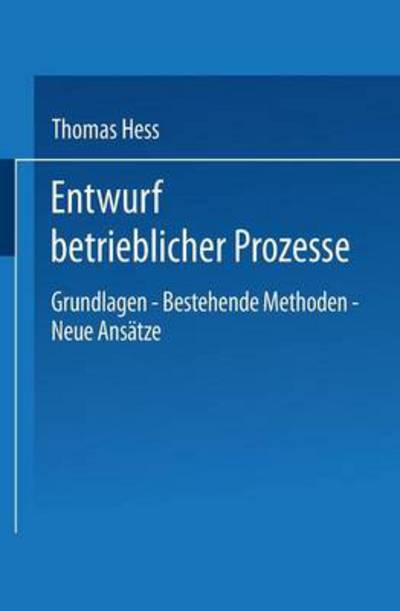 Entwurf Betrieblicher Prozesse: Dissertation Der Universitat St. Gallen, Hochschule Fur Wirtschafts-, Rechts- Und Sozialwissenschaften, Zur Erlangung Der Wurde Eines Doktors Der Wirtschaftswissenschaften - Thomas Hess - Books - Deutscher Universitatsverlag - 9783824462841 - March 15, 1996