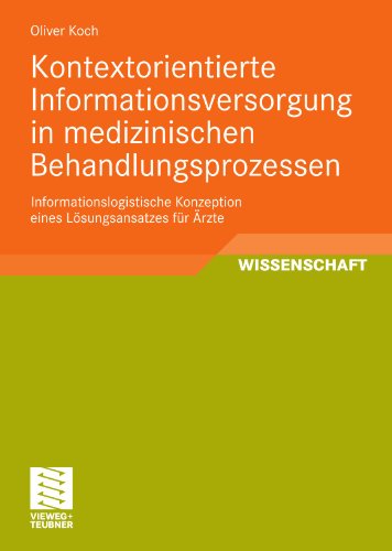 Cover for Oliver Koch · Kontextorientierte Informationsversorgung in medizinischen Behandlungsprozessen: Informationslogistische Konzeption eines Losungsansatzes fur Arzte - Entwicklung und Management von Informationssystemen und intelligenter Datenauswertung (Paperback Book) [German, 2010 edition] (2010)