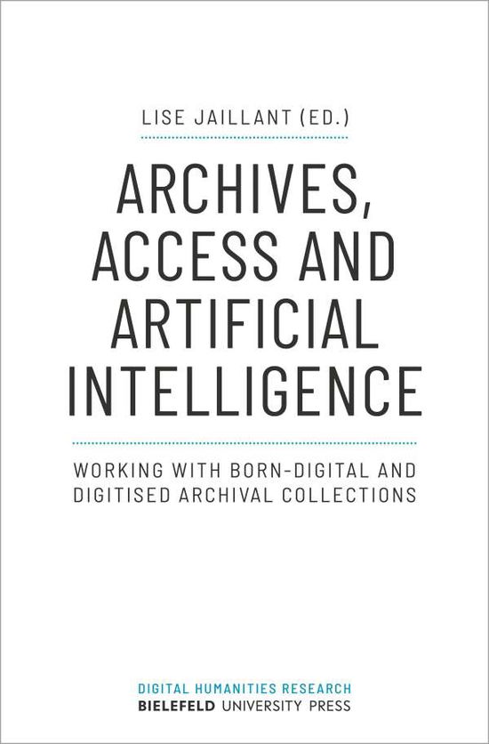 Cover for Lise Jaillant · Archives, Access, and Artificial Intelligence – Working with Born–Digital and Digitised Archival Collections (Paperback Book) (2023)