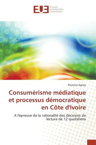 Cover for Agney Florence · Consumerisme Mediatique et Processus Democratique en Cote D'ivoire (Paperback Book) (2018)