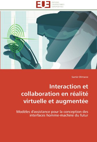 Cover for Samir Otmane · Interaction et Collaboration en Réalité Virtuelle et Augmentée: Modèles D'assistance Pour La Conception Des Interfaces Homme-machine Du Futur (Paperback Book) [French edition] (2018)