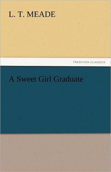 Cover for L. T. Meade · A Sweet Girl Graduate (Tredition Classics) (Paperback Book) (2011)