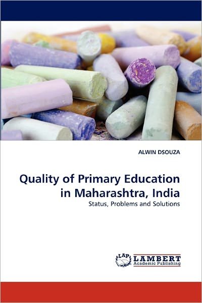 Cover for Alwin Dsouza · Quality of Primary Education in Maharashtra, India: Status, Problems and Solutions (Pocketbok) (2011)