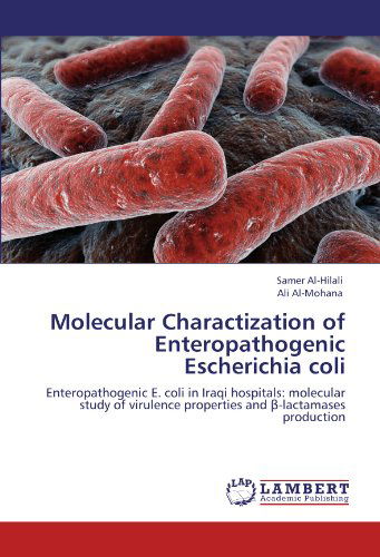 Cover for Ali Al-mohana · Molecular Charactization of Enteropathogenic Escherichia Coli: Enteropathogenic E. Coli in Iraqi Hospitals: Molecular Study of Virulence Properties and -lactamases Production (Paperback Book) (2011)