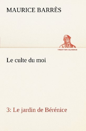 Cover for Maurice Barrès · Le Culte Du Moi 3 Le Jardin De Bérénice (Tredition Classics) (French Edition) (Paperback Bog) [French edition] (2012)