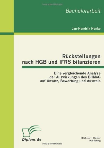 Ruckstellungen nach HGB und IFRS bilanzieren: Eine vergleichende Analyse der Auswirkungen des BilMoG auf Ansatz, Bewertung und Ausweis - Jan-Hendrik Henke - Böcker - Bachelor + Master Publishing - 9783863410841 - 7 september 2011