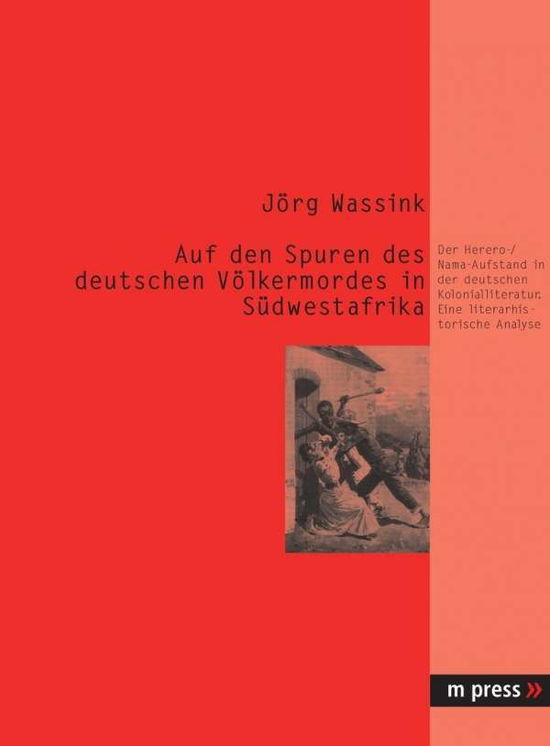 Cover for Jorg Wassink · Auf Den Spuren Des Deutschen Voelkermordes in Suedwestafrika: Der Herero- / Nama-Aufstand in Der Deutschen Kolonialliteratur. Eine Literarhistorische Analyse (Paperback Book) [German edition] (2004)