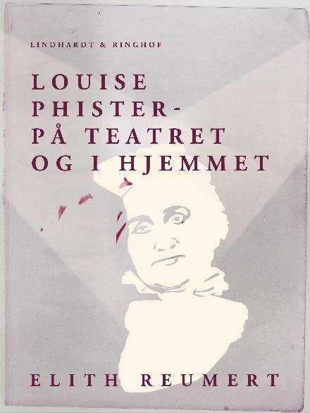 Cover for Elith Reumert · Louise Phister. På teatret og i hjemmet (Sewn Spine Book) [1º edição] (2017)