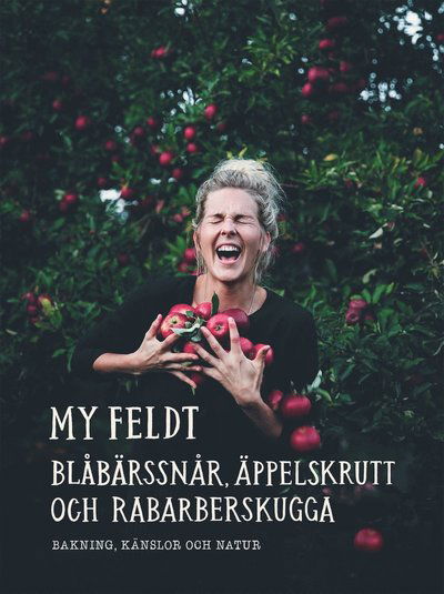 Cover for My Feldt · Blåbärssnår, äppelskrutt och rabarberskugga : bakning och känslor genom naturen (Bound Book) (2018)