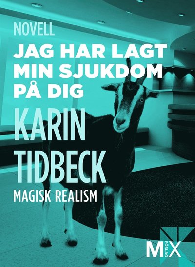 Cover for Karin Tidbeck · MIX novell - magisk realism: Jag har lagt min sjukdom på dig : novell (ePUB) (2013)