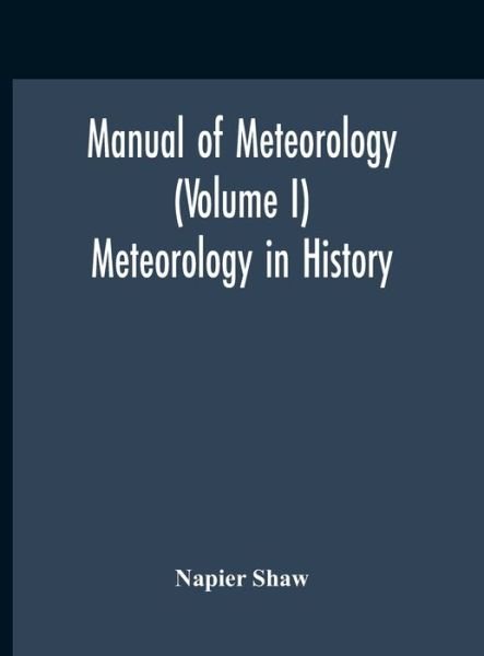 Cover for Napier Shaw · Manual Of Meteorology (Volume I) Meteorology In History (Innbunden bok) (2020)
