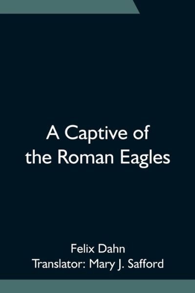 Cover for Felix Dahn · A Captive of the Roman Eagles (Paperback Book) (2021)