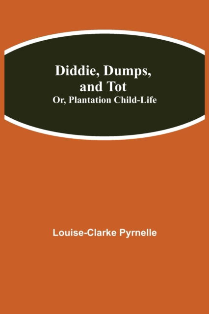 Diddie, Dumps, and Tot; Or, Plantation Child-Life - Louise Clarke Pyrnelle - Books - Alpha Edition - 9789354848841 - August 5, 2021