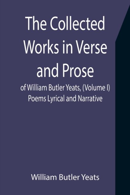 Cover for William Butler Yeats · The Collected Works in Verse and Prose of William Butler Yeats,  Poems Lyrical and Narrative (Taschenbuch) (2021)