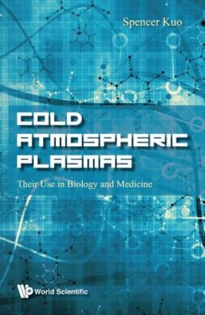 Cover for Kuo, Spencer P (New York Univ, Usa) · Cold Atmospheric Plasmas: Their Use In Biology And Medicine (Innbunden bok) (2019)