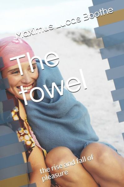 Cover for Maximus Lucas Boothe · The towel: the rise and fall of pleasure (Paperback Book) (2021)