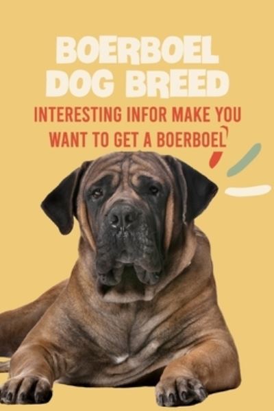 Cover for Antillon Gloria · Boerboel Dog Breed: Interesting Infor Make You Want to Get a Boerboel: Boerboel Dog Breed Characteristics, Appearance, History (Paperback Book) (2021)