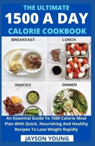 Cover for Jayson Young · The Ultimate 1500 A Day Calorie Cookbook: An Essential Guide To 1500 Calorie Meal Plan With Quick, Nourishing And Healthy Recipes To Lose Weight Rapidly (Paperback Bog) (2021)