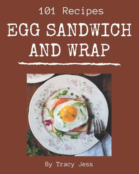 101 Egg Sandwich and Wrap Recipes - Tracy Jess - Livros - Independently Published - 9798570802841 - 24 de novembro de 2020