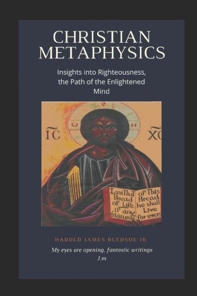 Cover for Bledsoe, Harold James, Jr · Christian Metaphysics: Insights Into Righteousness, the Path of the Enlightened Mind (Paperback Book) (2020)