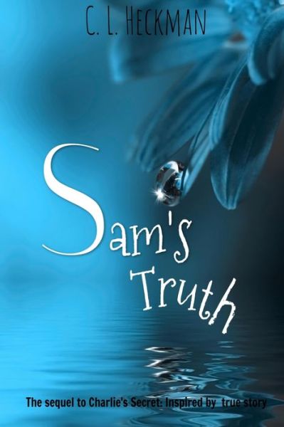 Cover for C L Heckman · Sam's Truth: A sequel to Charlie's Secret: Inspired by a true story - Samantha Mallon (Paperback Book) (2020)