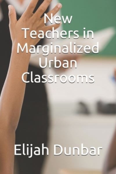 Cover for Elijah E Dunbar · New Teachers in Marginalized Urban Classrooms (Paperback Book) (2020)