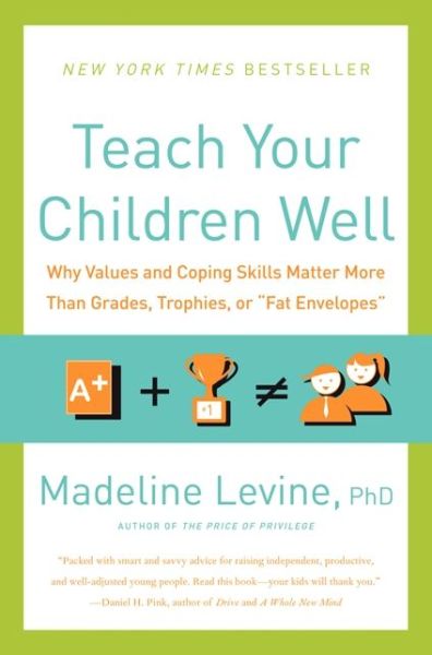 Cover for Phd Levine Madeline · Teach Your Children Well: Why Values and Coping Skills Matter More Than Grades, Trophies, or &quot;Fat Envelopes&quot; (Paperback Book) [Reprint edition] (2016)