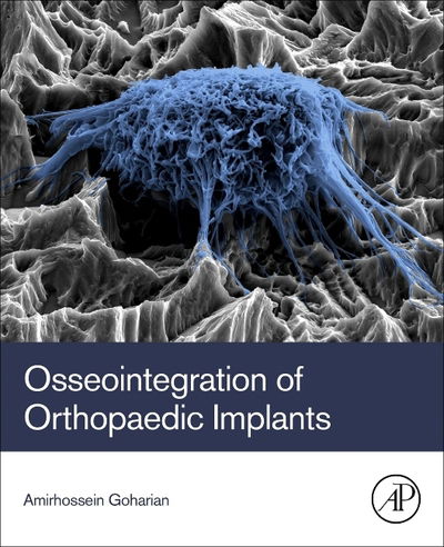 Osseointegration of Orthopaedic Implants - Goharian, Amirhossein (Independent Engineering Consultant in Orthopaedic Implant and Biomaterial Industry, Isfahan, Iran) - Books - Elsevier Science Publishing Co Inc - 9780128133842 - March 19, 2019