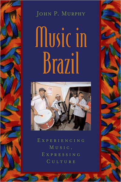 Cover for John P. Murphy · Music in Brazil: Experiencing Music, Expressing Culture - Global Music (Book) (2006)