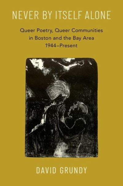Cover for Grundy, David (Alexander von Humboldt Fellow, Alexander von Humboldt Fellow, Freie Universitat Berlin) · Never By Itself Alone: Queer Poetry, Queer Communities in Boston and the Bay Area, 1944—Present (Inbunden Bok) (2024)