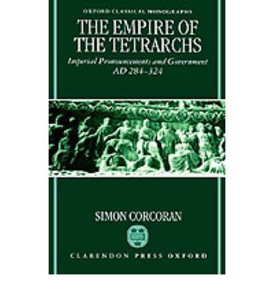 Cover for Corcoran, Simon (Research Fellow in the Department of History, Research Fellow in the Department of History, University College London) · The Empire of the Tetrarchs: Imperial Pronouncements and Government AD 284-324 - Oxford Classical Monographs (Hardcover Book) (1996)