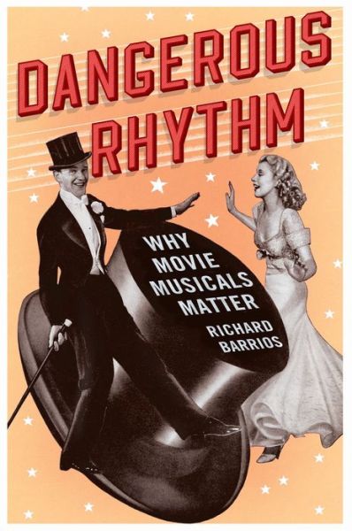 Cover for Barrios, Richard (, East Norriton PA) · Dangerous Rhythm: Why Movie Musicals Matter (Hardcover Book) (2014)