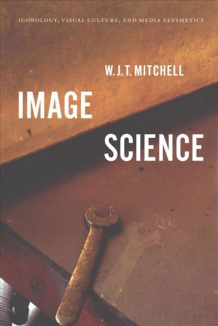 Cover for W. J. T. Mitchell · Image Science: Iconology, Visual Culture, and Media Aesthetics (Paperback Book) (2018)