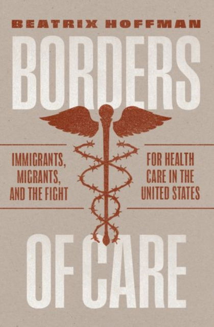 Beatrix Hoffman · Borders of Care: Immigrants, Migrants, and the Fight for Health Care in the United States (Gebundenes Buch) (2025)