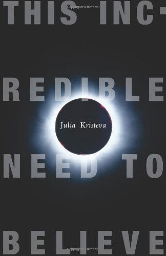 This Incredible Need to Believe - European Perspectives: A Series in Social Thought and Cultural Criticism - Julia Kristeva - Livros - Columbia University Press - 9780231147842 - 19 de outubro de 2009