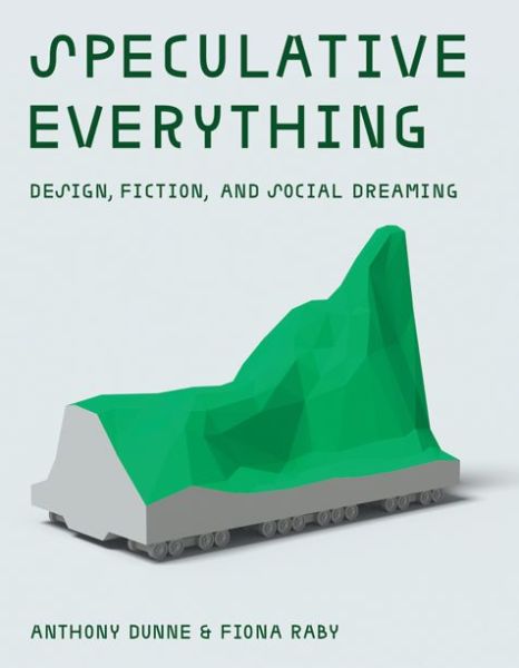 Speculative Everything: Design, Fiction, and Social Dreaming - The MIT Press - Anthony Dunne - Bøger - MIT Press Ltd - 9780262019842 - 6. december 2013