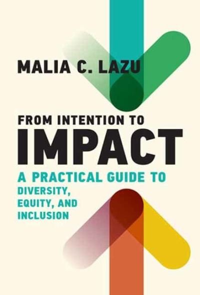 Cover for Malia C. Lazu · From Intention to Impact: A Practical Guide to Diversity, Equity, and Inclusion (Hardcover bog) (2024)