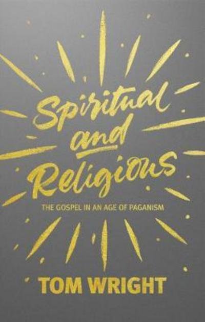Spiritual and Religious: The Gospel In An Age Of Paganism - Tom Wright - Books - SPCK Publishing - 9780281072842 - May 18, 2017