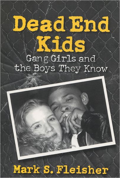 Cover for Mark S. Fleisher · Dead End Kids: Gang Girls and the Boys They Know (Paperback Book) (2000)