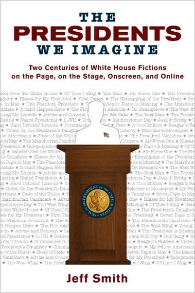 Cover for Jeff Smith · The Presidents We Imagine: Two Centuries of White House Fictions on the Page, on the Stage, Onscreen, and Online - Studies in American Thought and Culture (Paperback Bog) (2009)