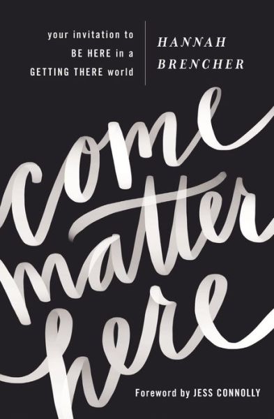 Cover for Brencher Hannah Brencher · Come Matter Here: Your Invitation to Be Here in a Getting There World (Paperback Book) (2018)