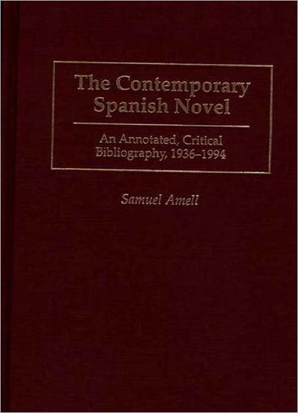 Cover for Samuel Amell · The Contemporary Spanish Novel: An Annotated, Critical Bibliography, 1936-1994 - Bibliographies and Indexes in World Literature (Hardcover Book) [Annotated edition] (1996)