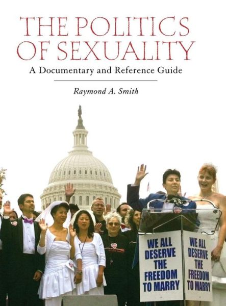 Cover for Raymond A. Smith · The Politics of Sexuality: A Documentary and Reference Guide - Documentary and Reference Guides (Hardcover Book) (2010)