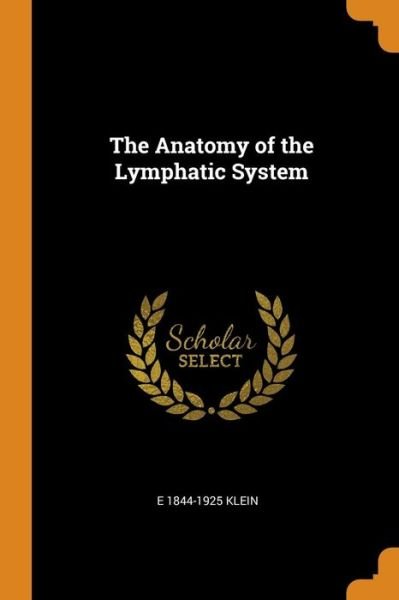 The Anatomy of the Lymphatic System - E 1844-1925 Klein - Books - Franklin Classics - 9780342999842 - October 14, 2018